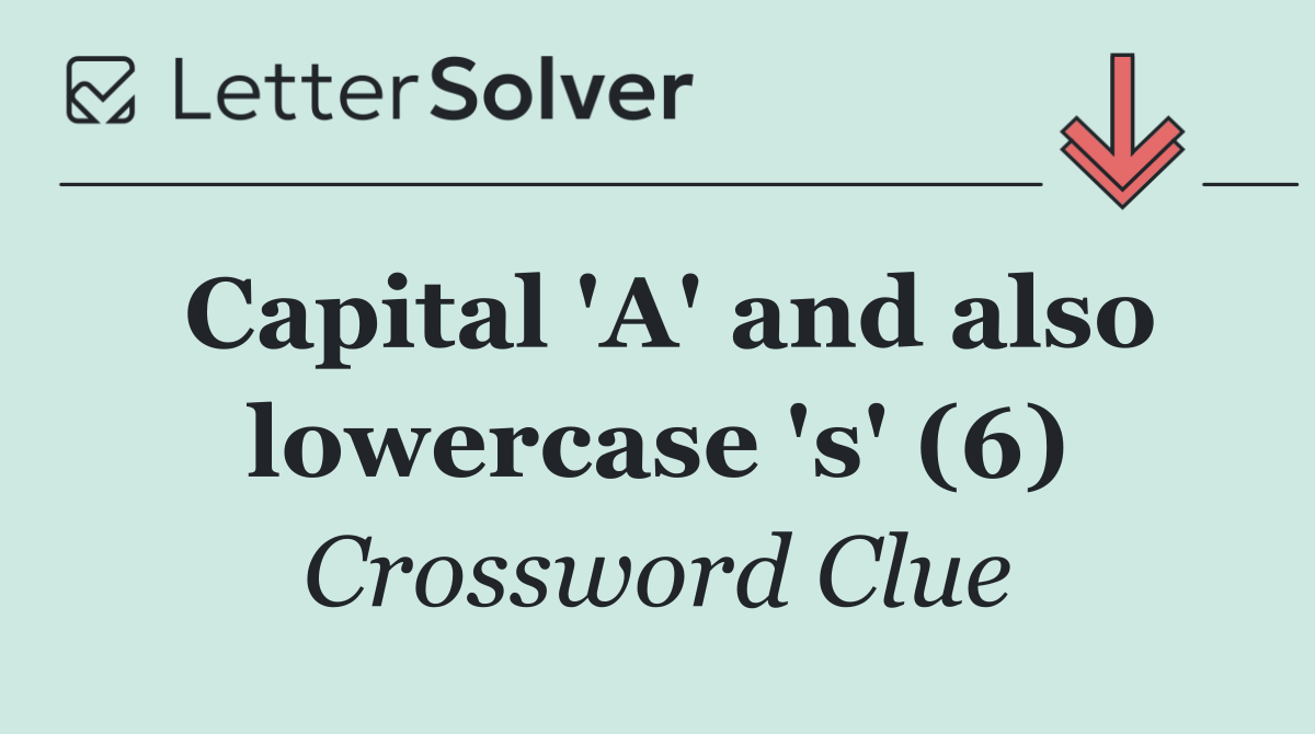 Capital 'A' and also lowercase 's' (6)