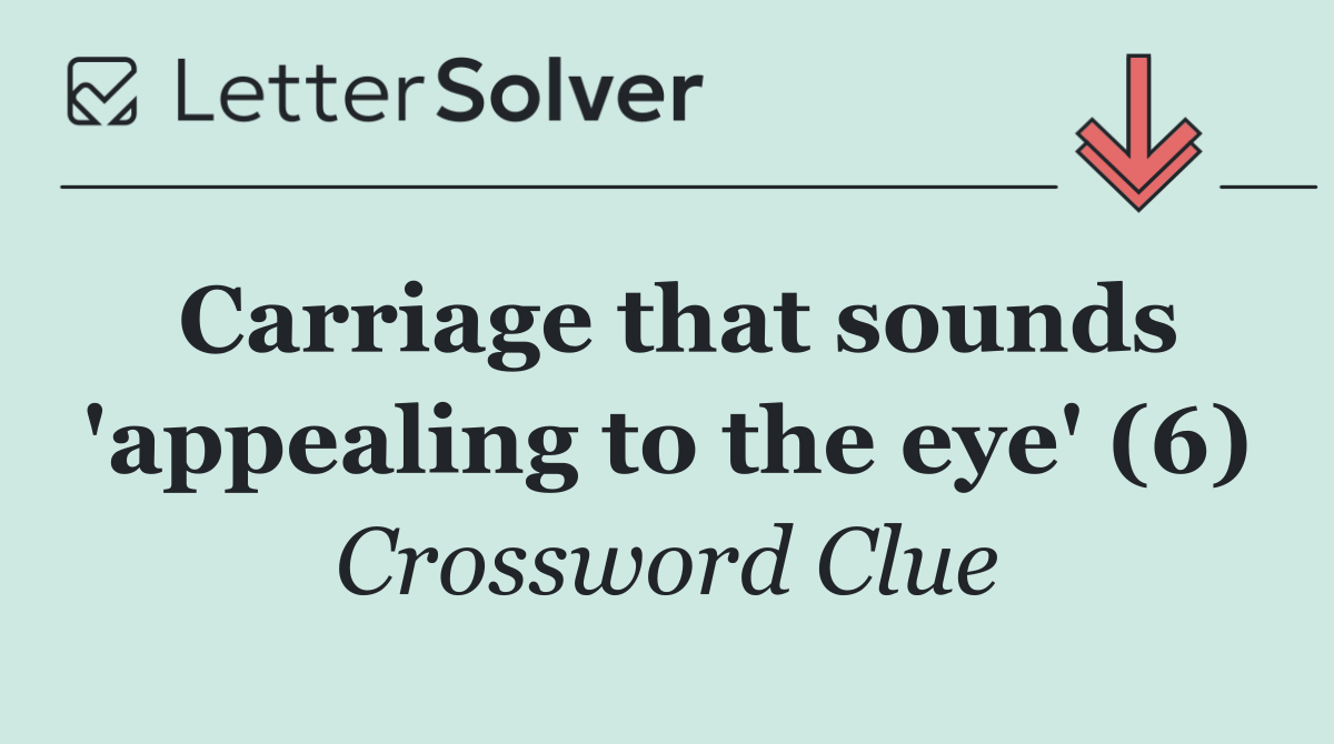 Carriage that sounds 'appealing to the eye' (6)