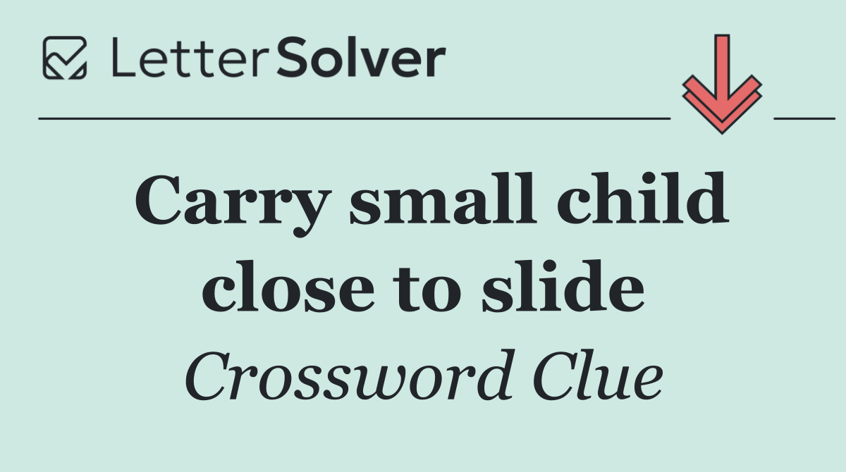 Carry small child close to slide