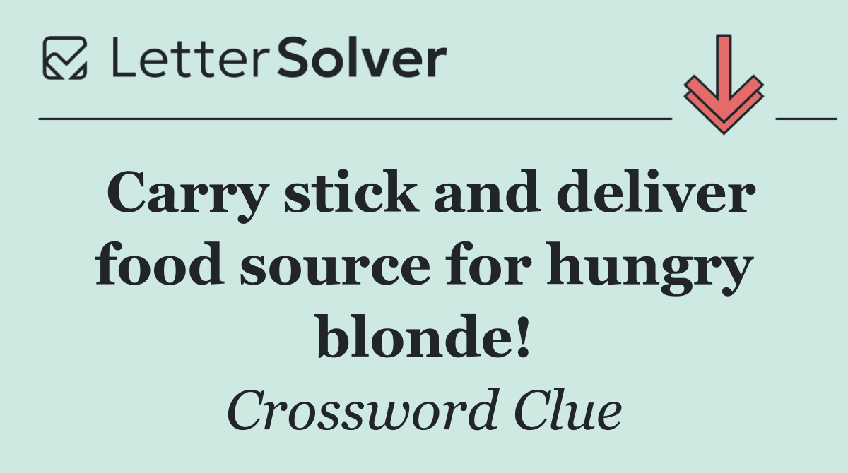 Carry stick and deliver food source for hungry blonde!