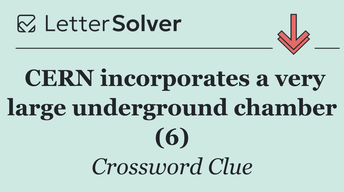CERN incorporates a very large underground chamber (6)