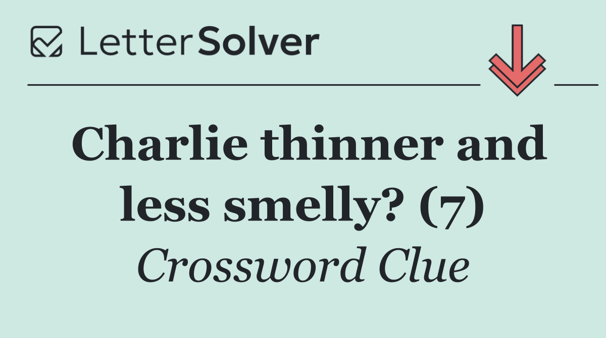 Charlie thinner and less smelly? (7)