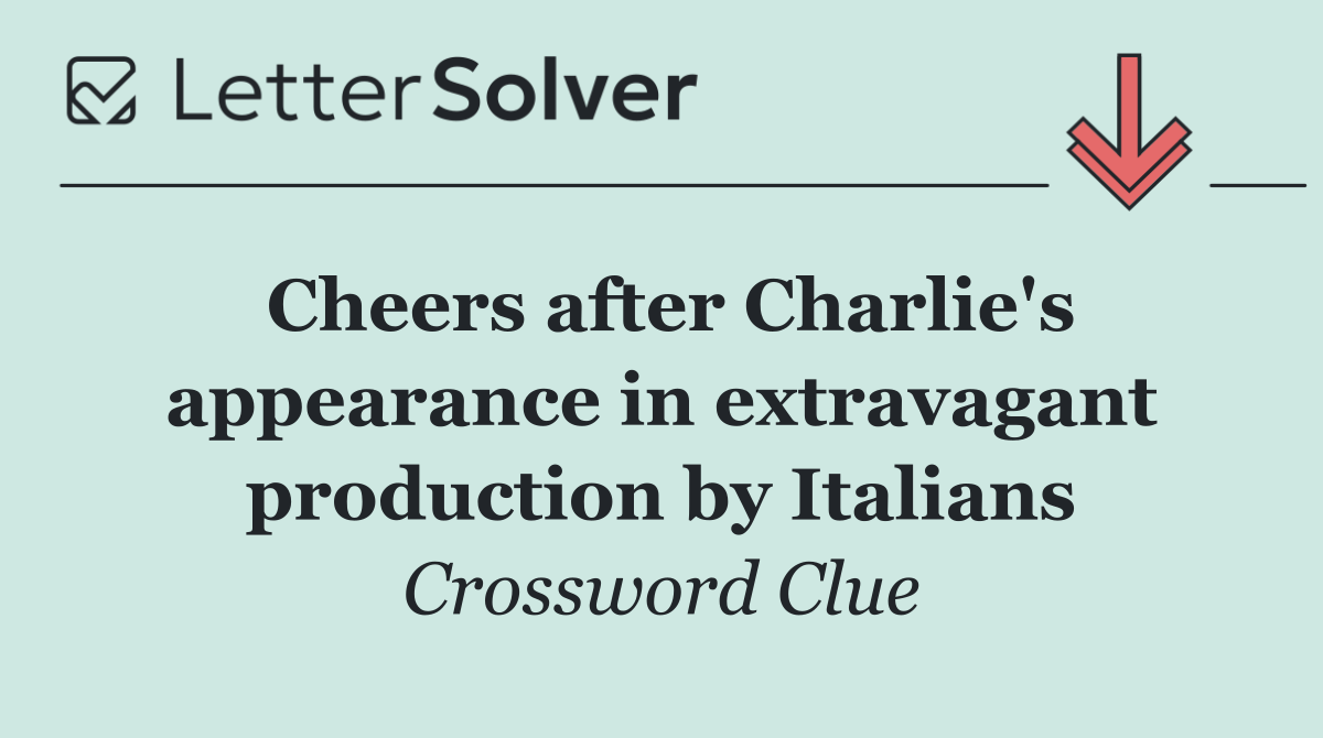 Cheers after Charlie's appearance in extravagant production by Italians