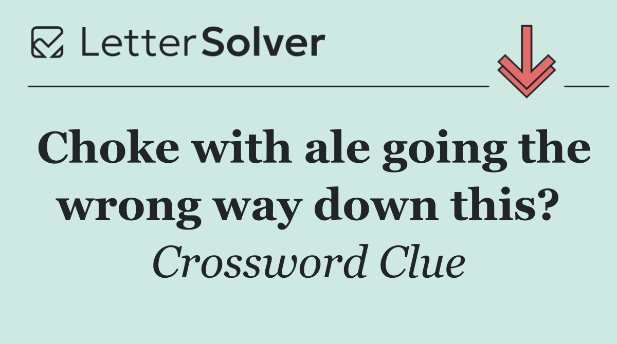 Choke with ale going the wrong way down this?