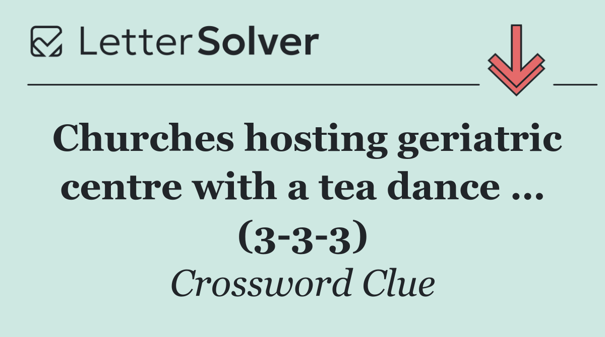 Churches hosting geriatric centre with a tea dance … (3 3 3)