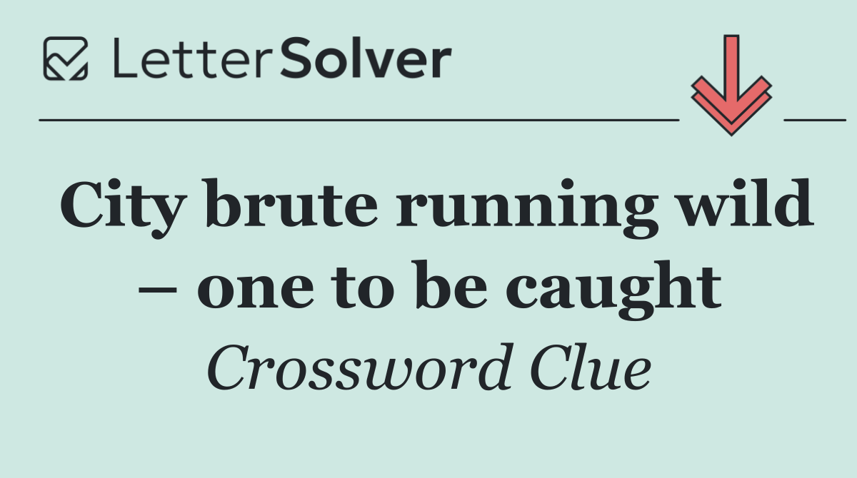 City brute running wild – one to be caught