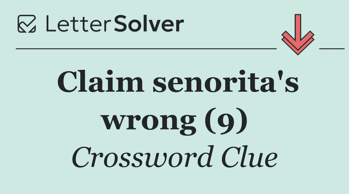 Claim senorita's wrong (9)