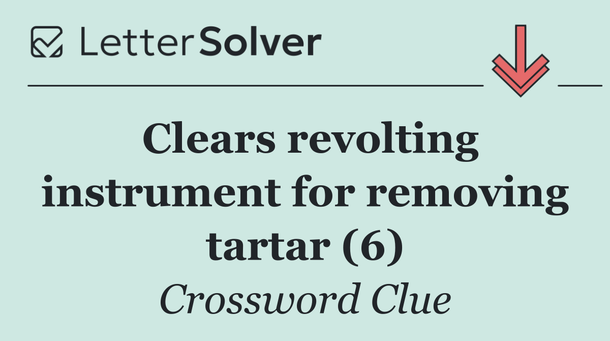 Clears revolting instrument for removing tartar (6)