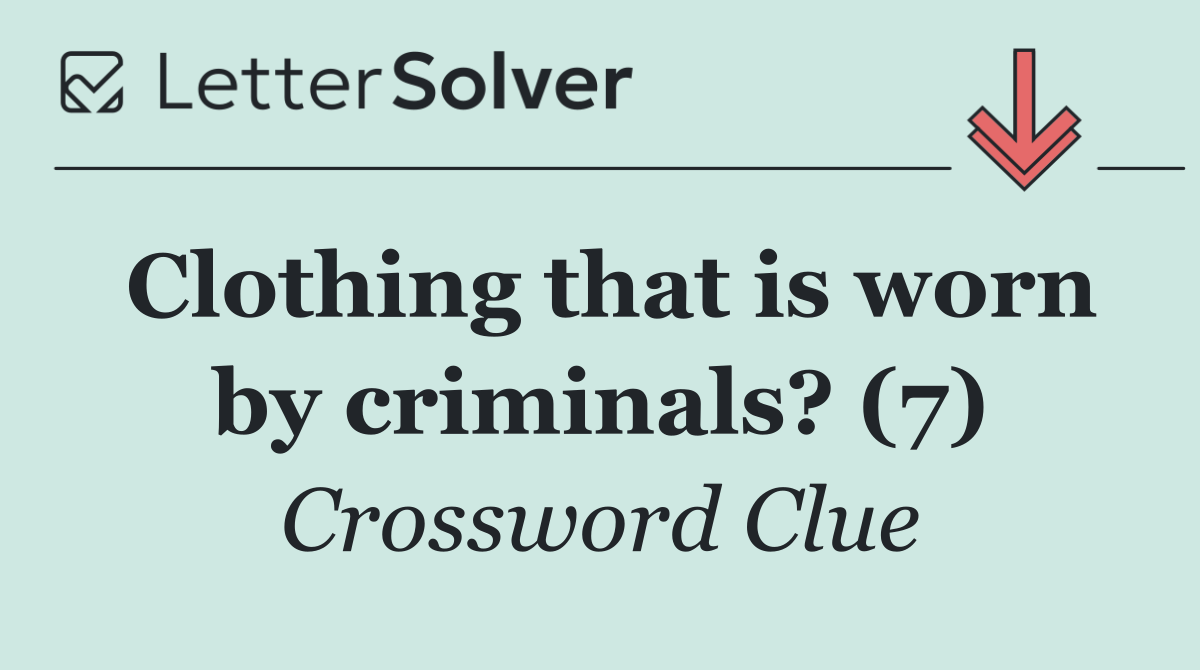 Clothing that is worn by criminals? (7)