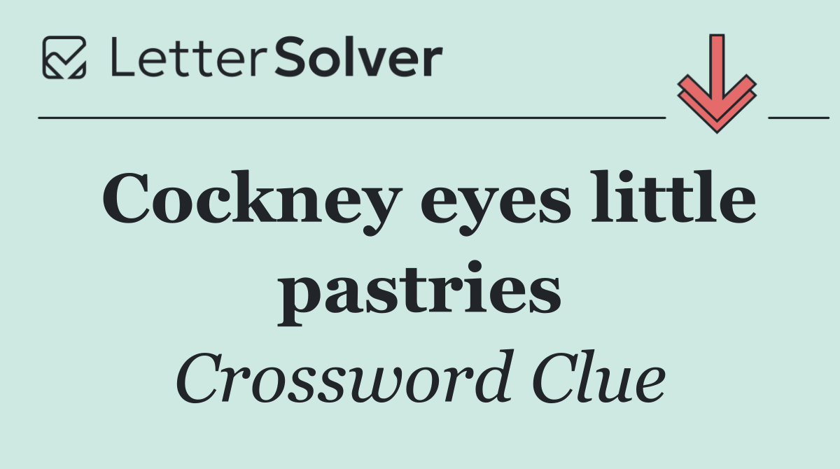 Cockney eyes little pastries