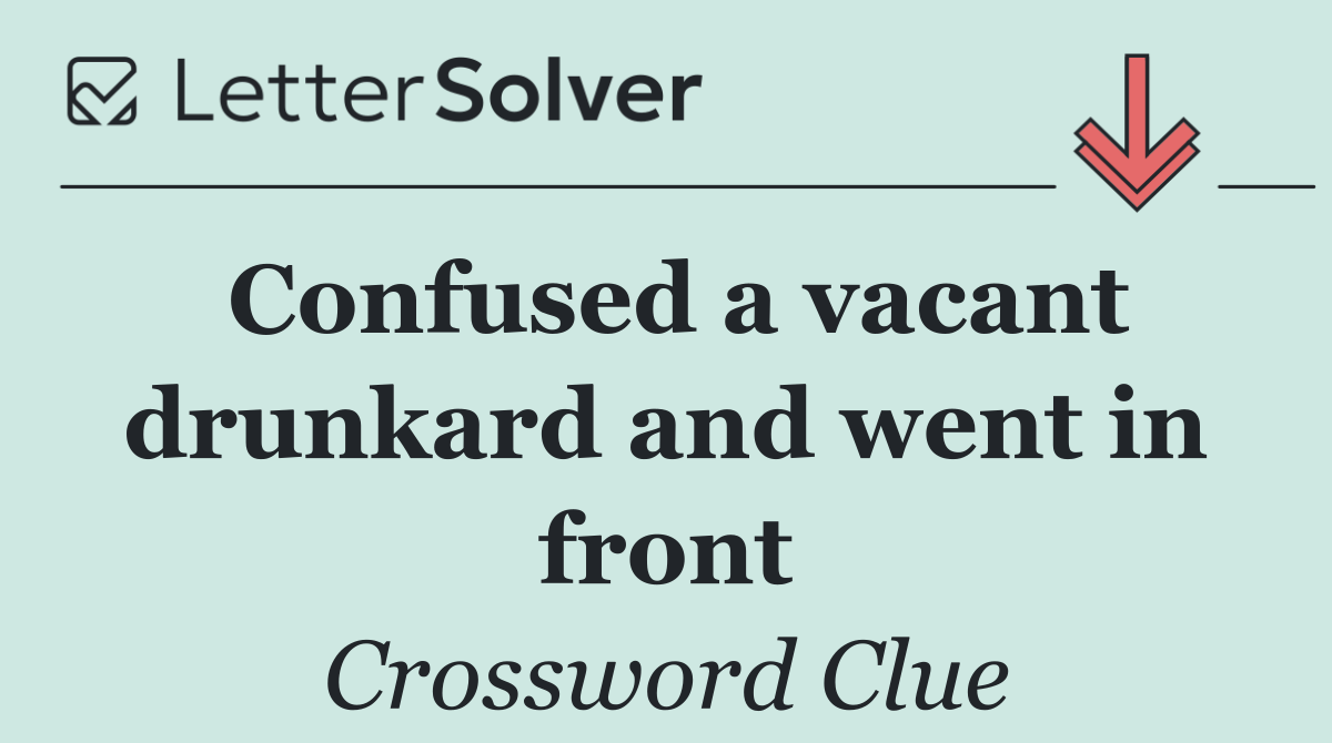 Confused a vacant drunkard and went in front