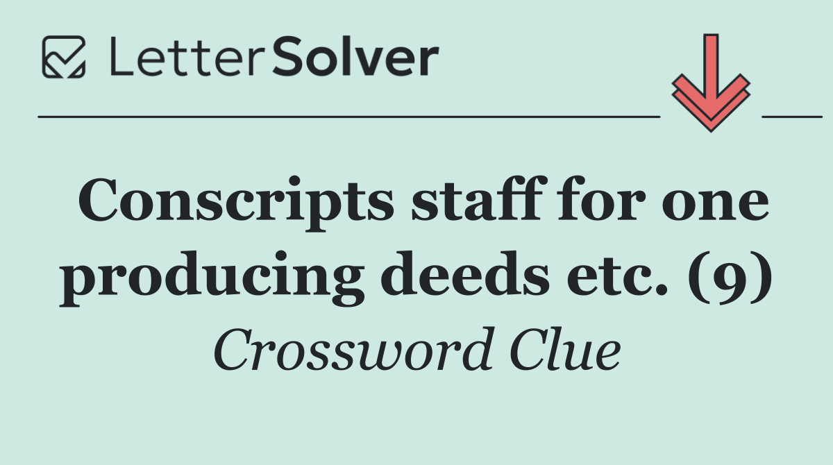 Conscripts staff for one producing deeds etc. (9)