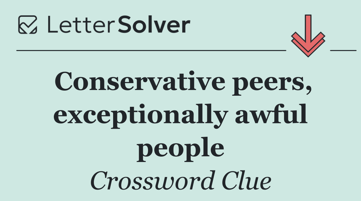 Conservative peers, exceptionally awful people