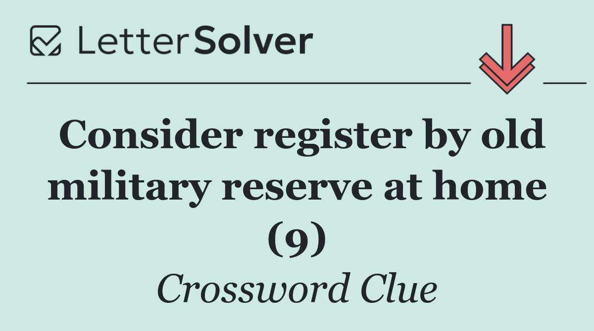 Consider register by old military reserve at home (9)
