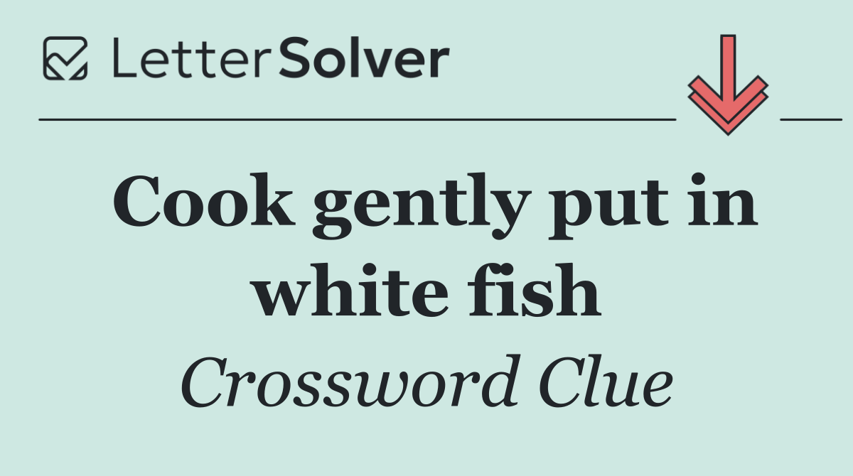 Cook gently put in white fish