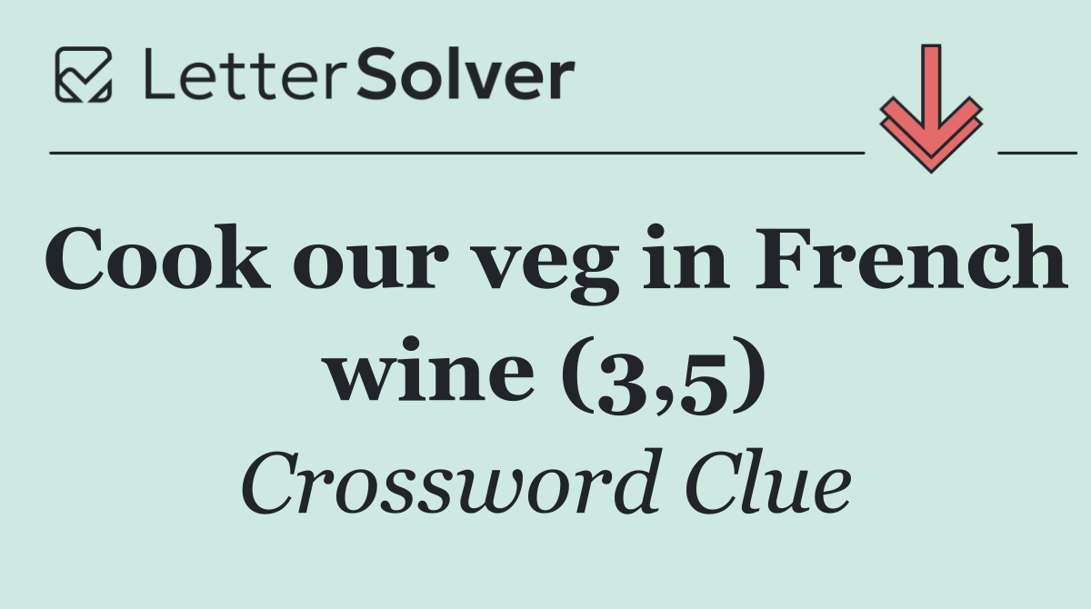 Cook our veg in French wine (3,5)
