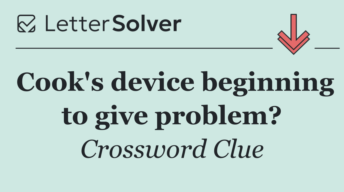Cook's device beginning to give problem?