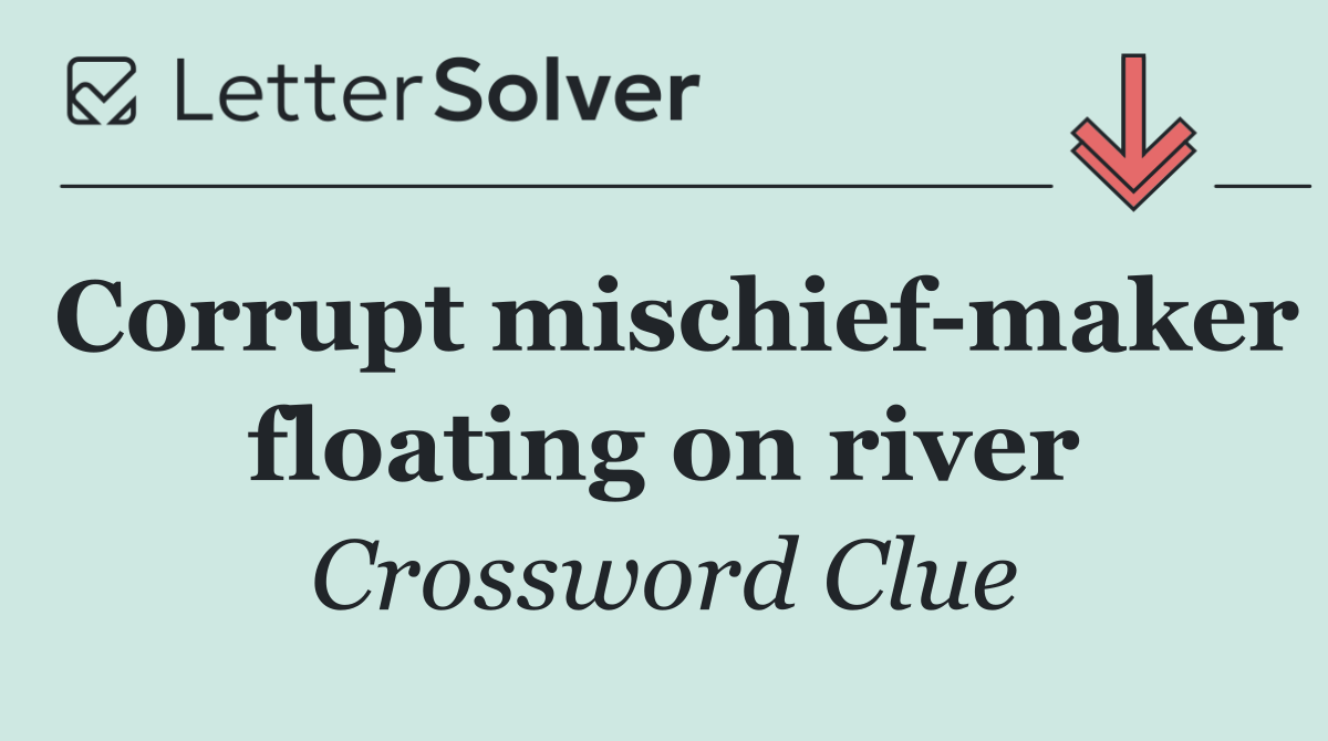 Corrupt mischief maker floating on river