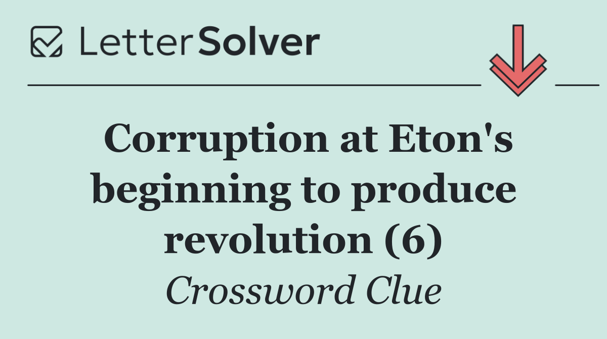 Corruption at Eton's beginning to produce revolution (6)