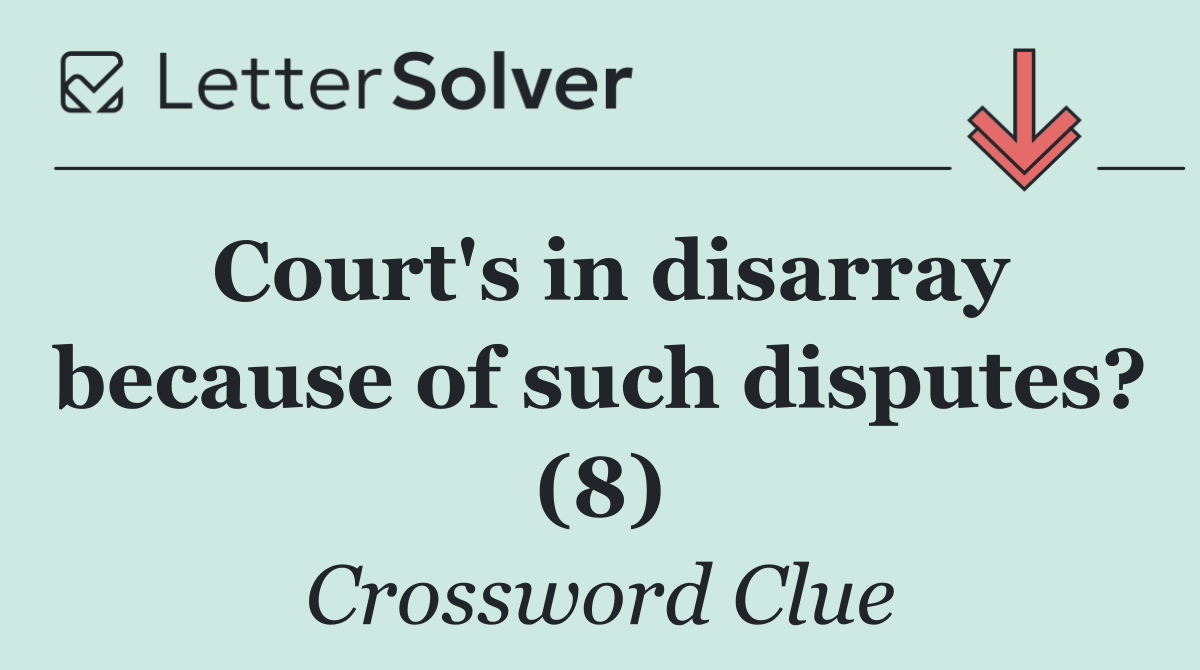 Court's in disarray because of such disputes? (8)