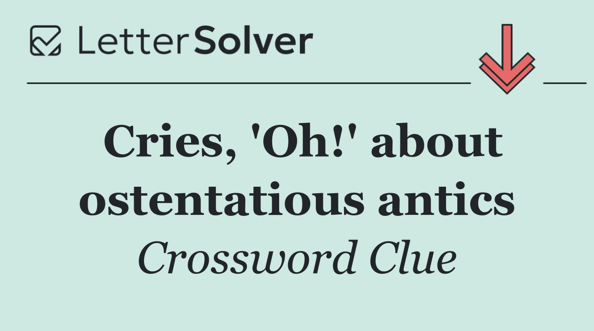 Cries, 'Oh!' about ostentatious antics