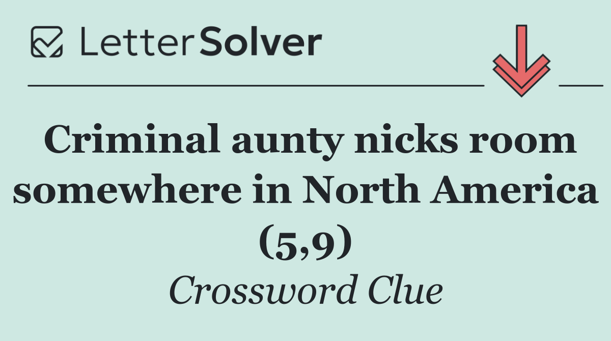 Criminal aunty nicks room somewhere in North America (5,9)