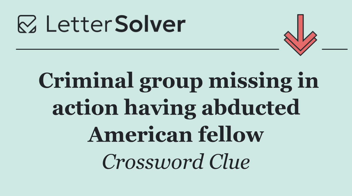 Criminal group missing in action having abducted American fellow