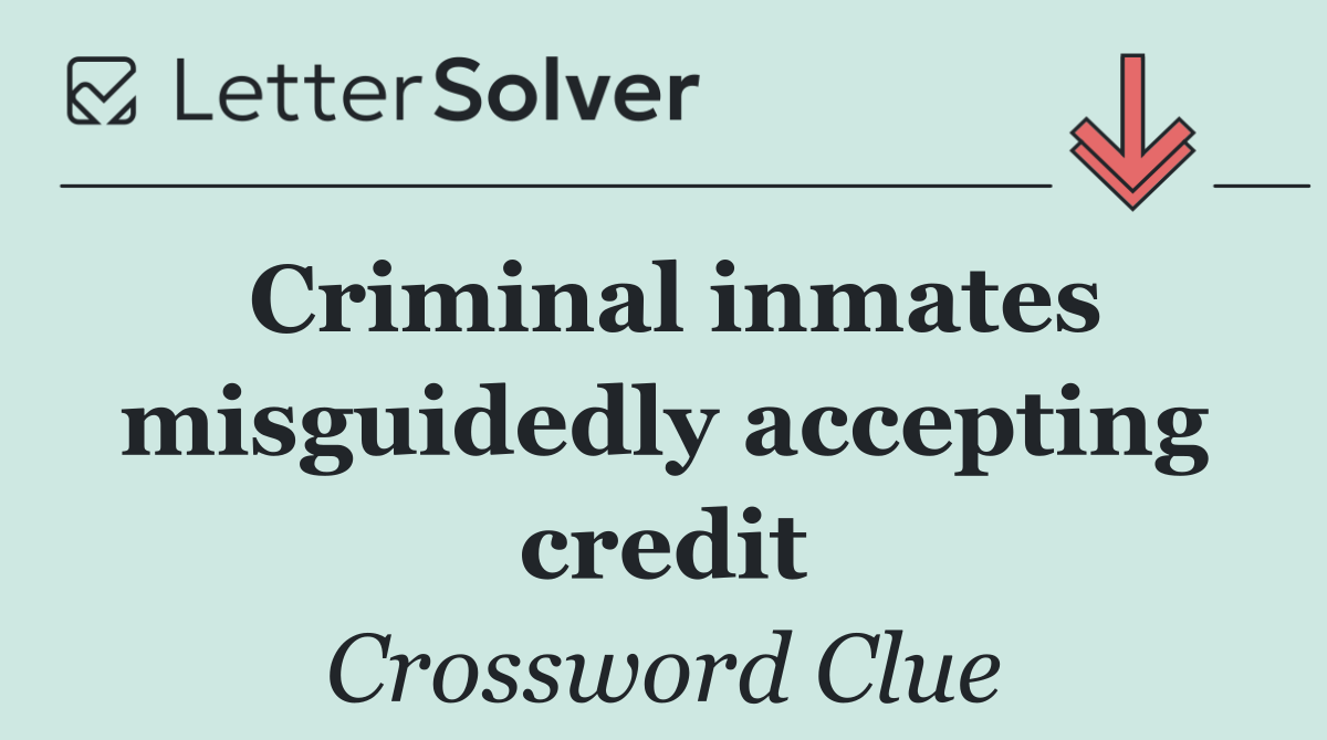 Criminal inmates misguidedly accepting credit