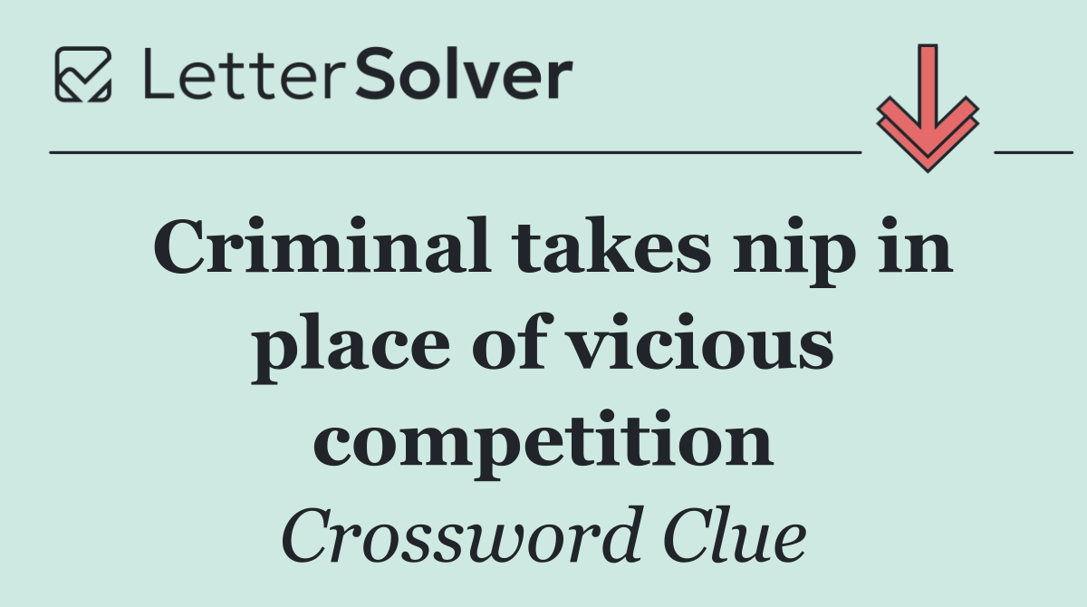 Criminal takes nip in place of vicious competition