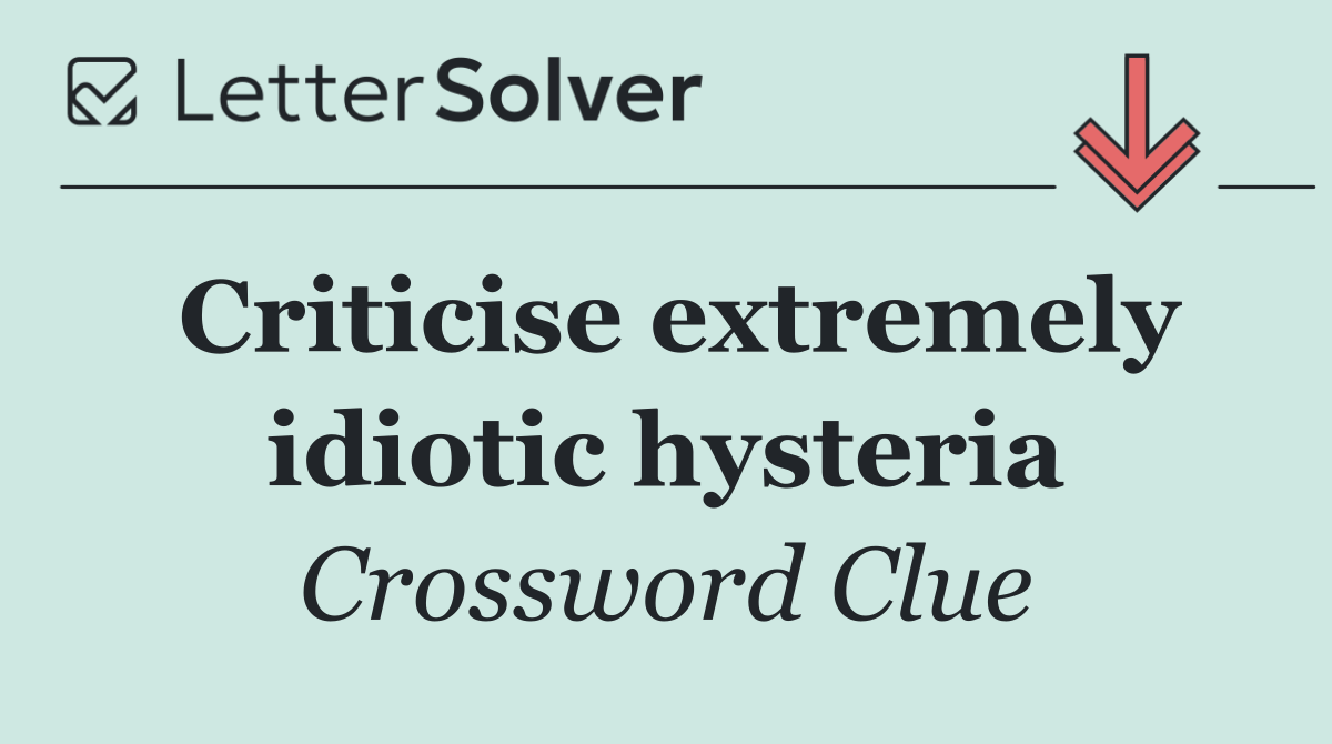Criticise extremely idiotic hysteria