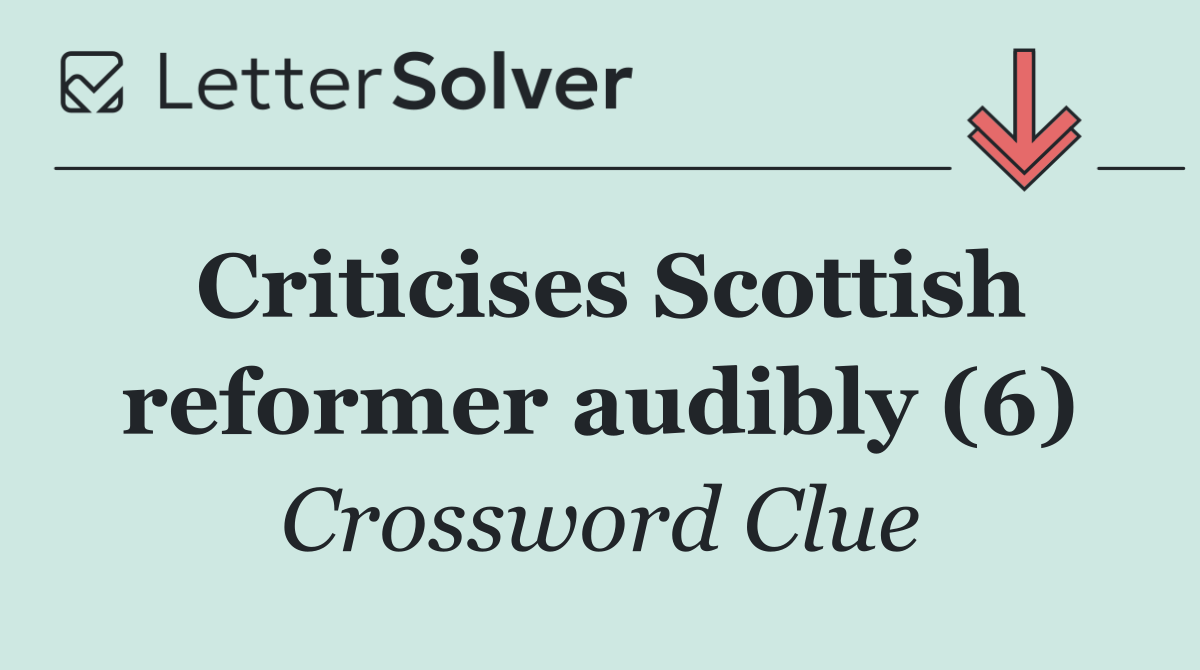 Criticises Scottish reformer audibly (6)