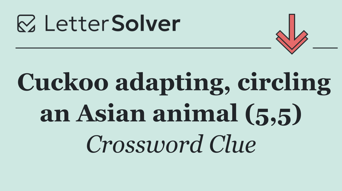Cuckoo adapting, circling an Asian animal (5,5)