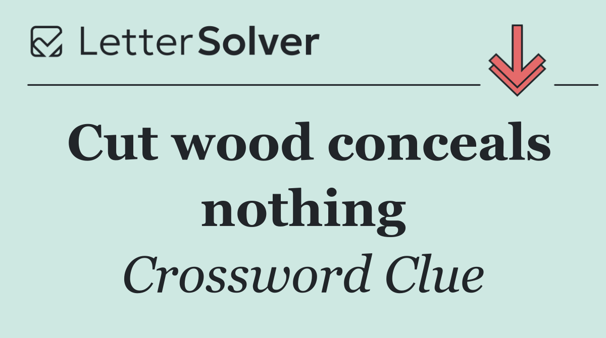 Cut wood conceals nothing