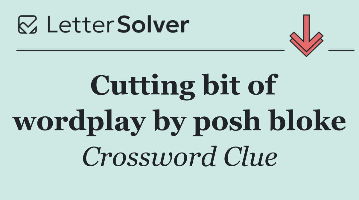 Cutting bit of wordplay by posh bloke
