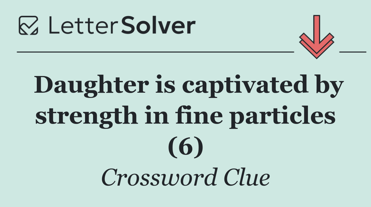 Daughter is captivated by strength in fine particles (6)