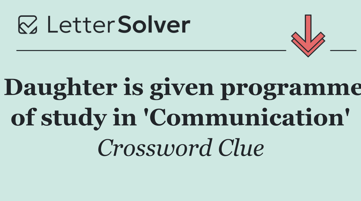 Daughter is given programme of study in 'Communication'