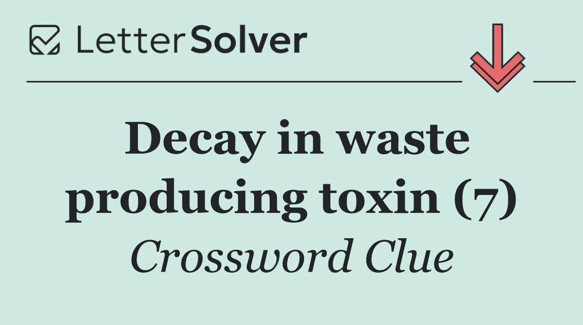 Decay in waste producing toxin (7)
