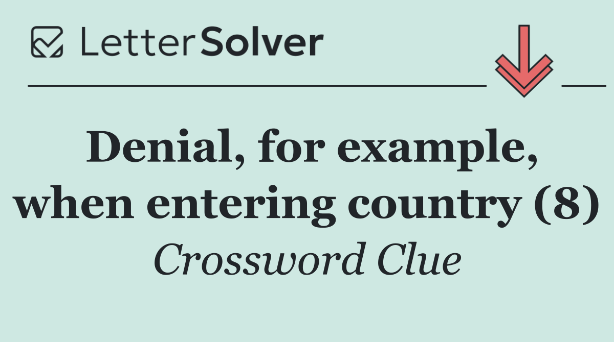 Denial, for example, when entering country (8)