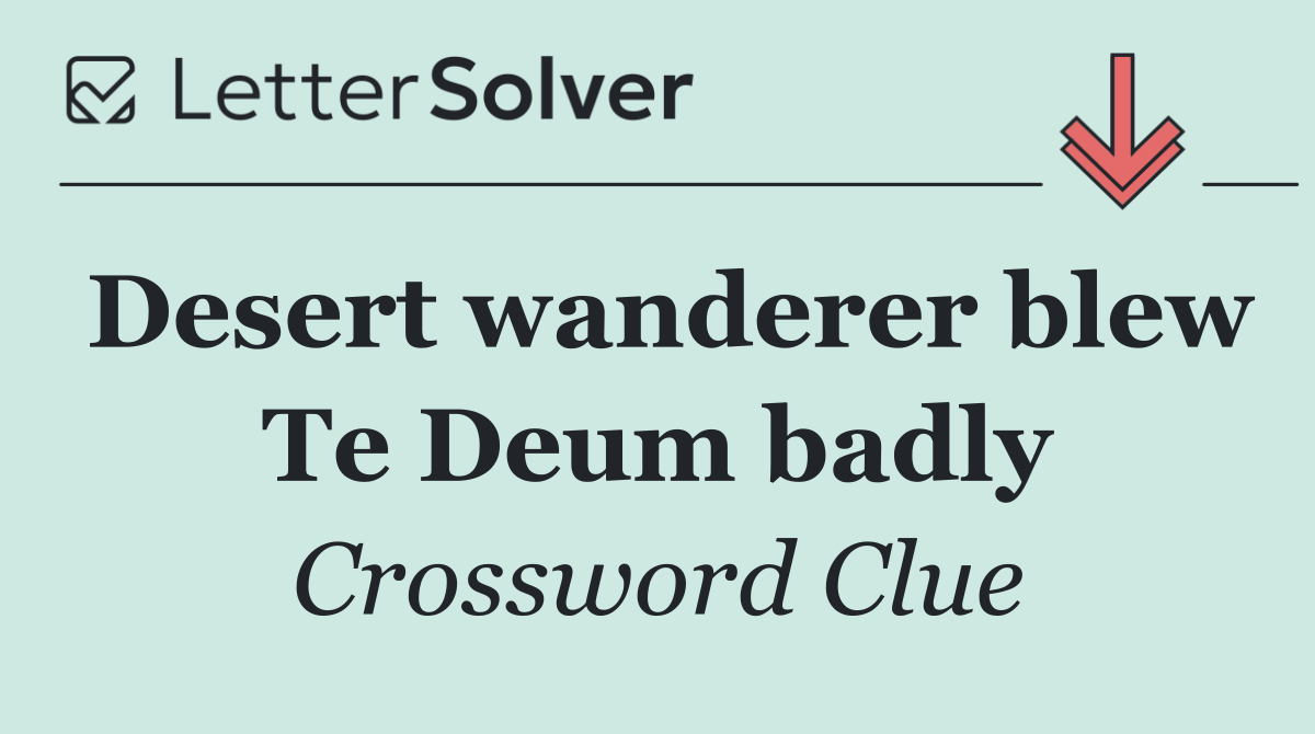 Desert wanderer blew Te Deum badly