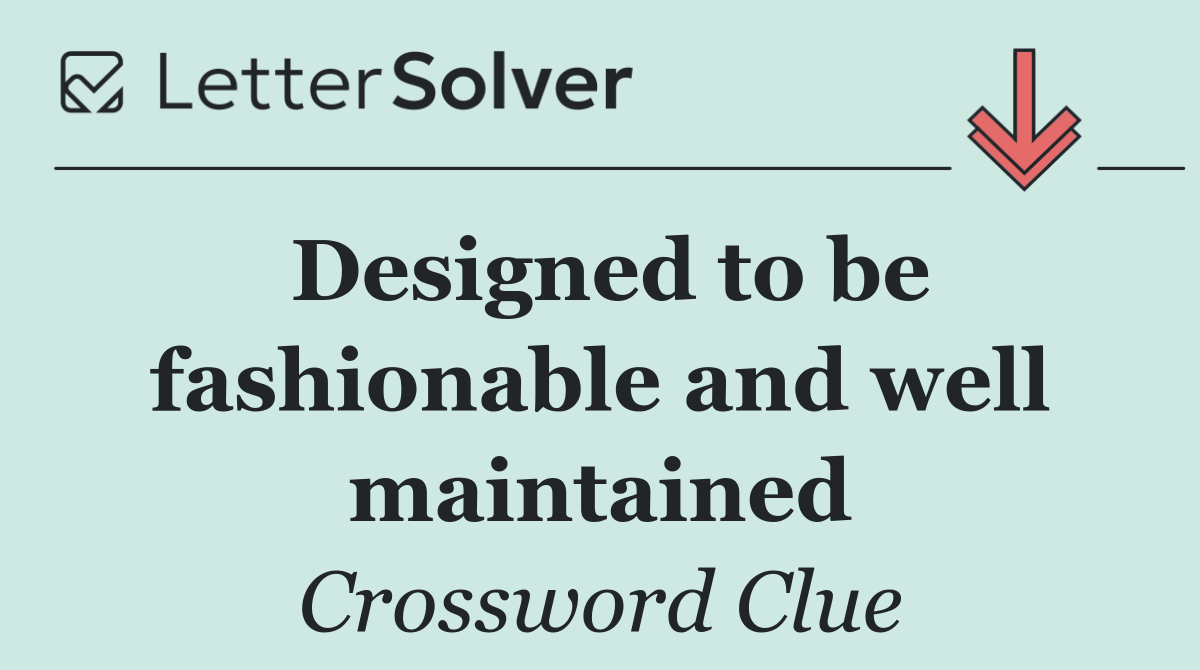 Designed to be fashionable and well maintained