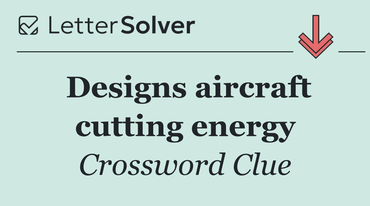 Designs aircraft cutting energy