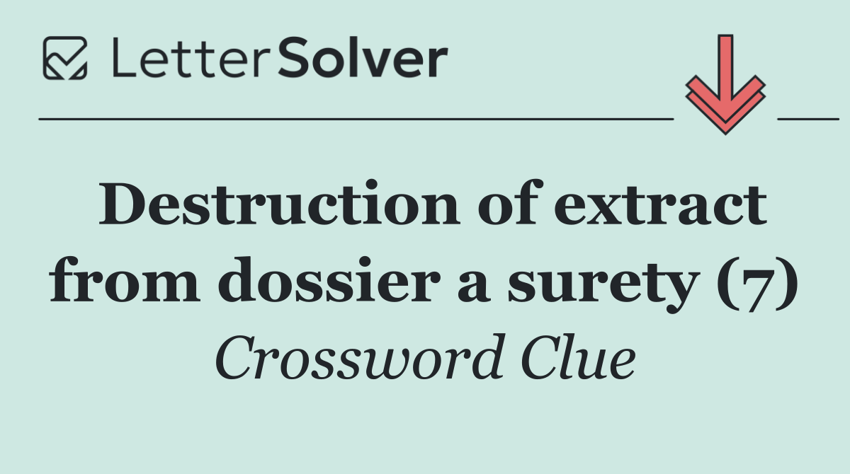 Destruction of extract from dossier a surety (7)