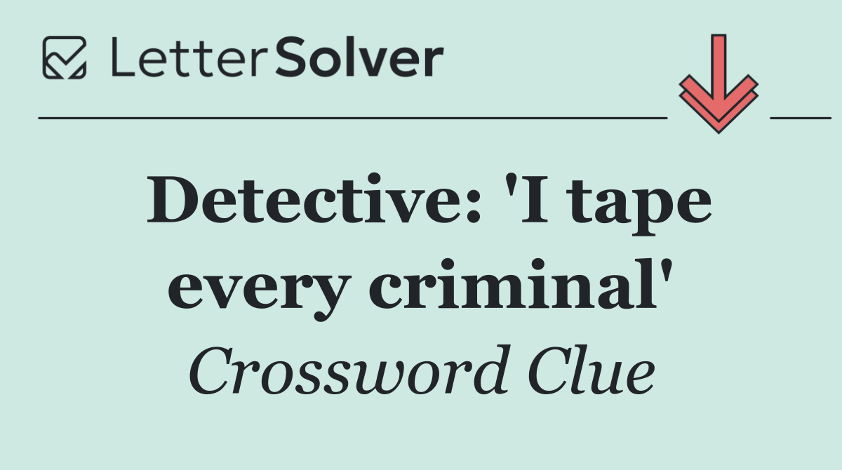 Detective: 'I tape every criminal'