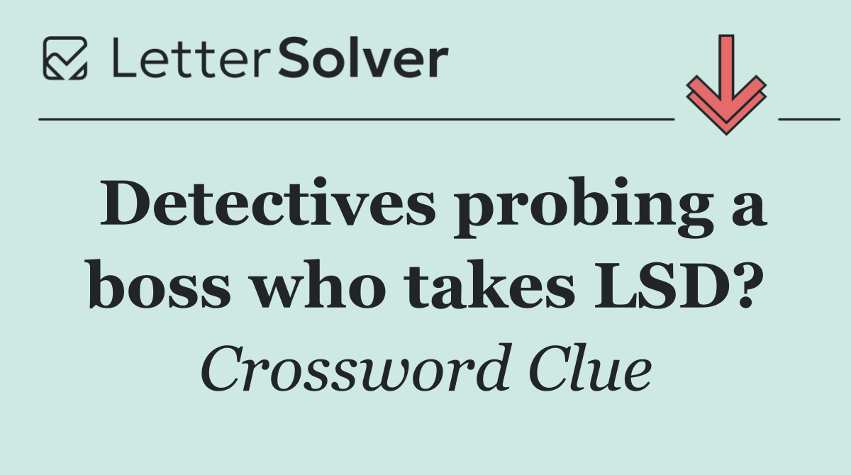 Detectives probing a boss who takes LSD?