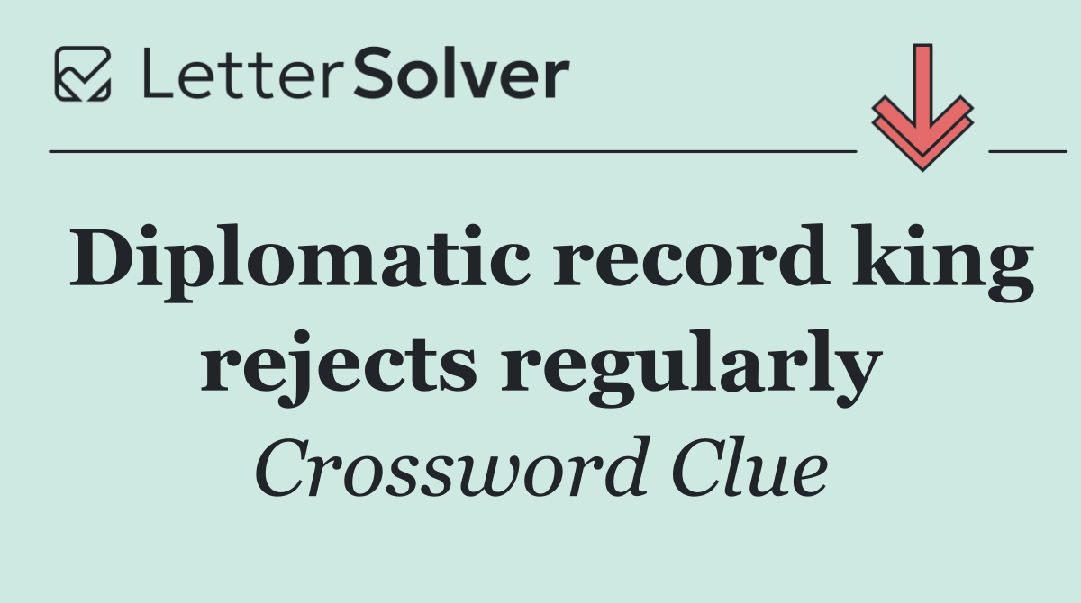 Diplomatic record king rejects regularly
