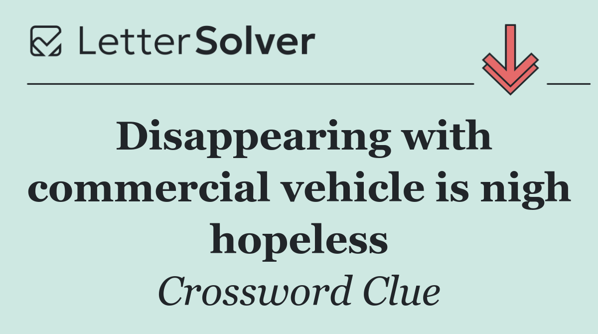 Disappearing with commercial vehicle is nigh hopeless