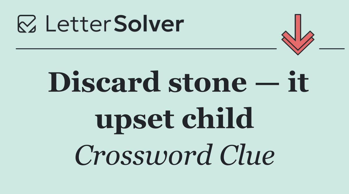 Discard stone — it upset child