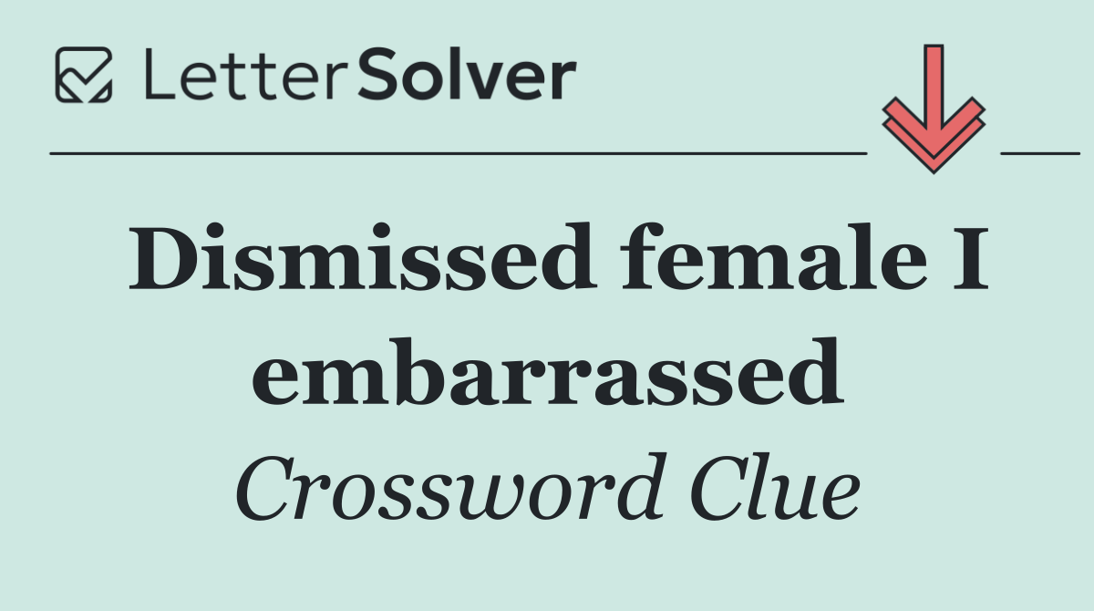 Dismissed female I embarrassed
