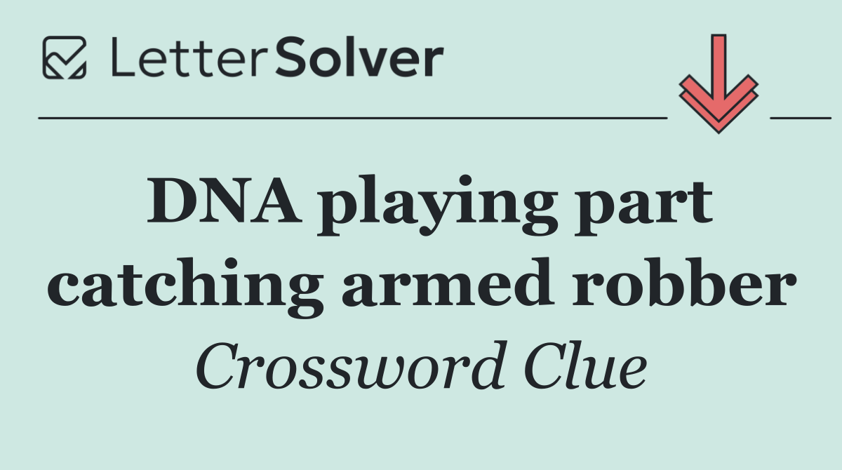 DNA playing part catching armed robber