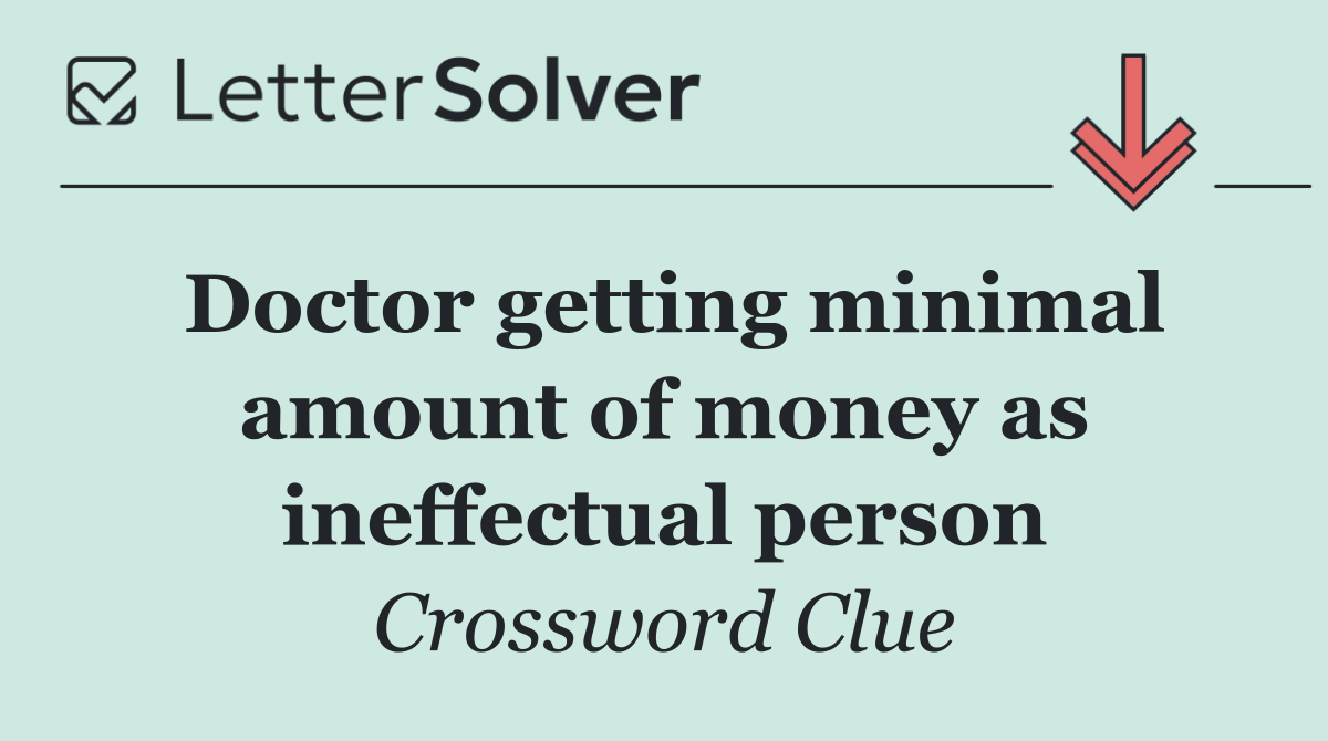 Doctor getting minimal amount of money as ineffectual person